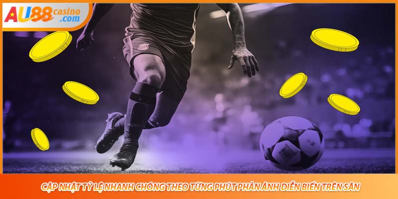 Cập nhật tỷ lệ nhanh chóng theo từng phút phản ánh diễn biến trên sân.