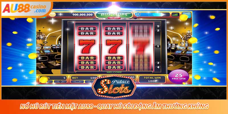 Nổ Hũ Rút Tiền Mặt AU88 - Quay Hũ Sôi Động Ẵm Thưởng Khủng